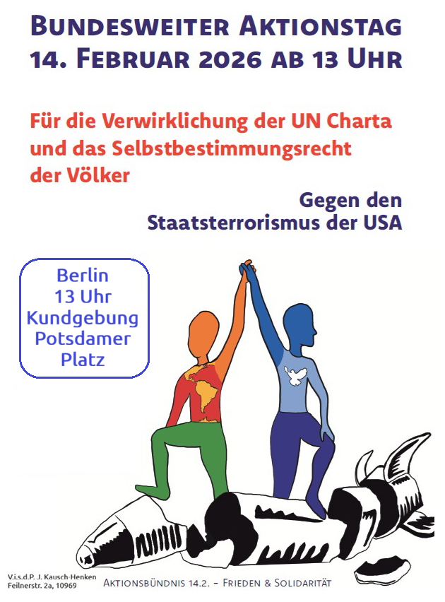 Samstag, 14.2. Kundgebung 13 Uhr Potsdamer Platz Für die Verwirklichung der UN-Charta und das Selbstbestimmungsrecht der Völker Stoppt den Staatsterrorismus der USA